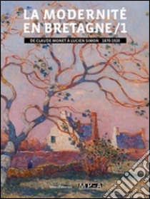 La modernité en Bretagne. Vol. 1: De Claude Monet à Lucien Simon, 1870-1920 libro