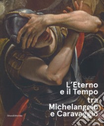 L'eterno e il tempo tra Michelangelo e Caravaggio. Catalogo della mostra (Forlì, 10 febbraio-17 giugno 2018). Ediz. a colori libro di Paolucci A. (cur.); Bacchi A. (cur.); Benati D. (cur.)