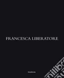 Francesca Liberatore. Ediz. italiana, inglese, francese e cinese libro