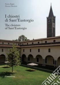I chiostri di Sant'Eustorgio. Ediz. italiana e inglese libro di Righi Nadia; Devitini Alessia