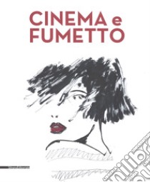 Cinema e fumetto. Catalogo della mostra (Torino, 9 febbraio-20 maggio 2019). Ediz. a colori libro di Raffaelli Luca
