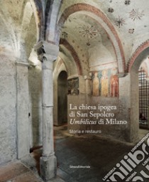 La chiesa ipogea di San Sepolcro Umbilicus di Milano. Storia e restauro libro di Ranaldi A. (cur.)
