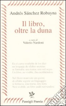 Il libro, oltre la duna libro di Sánchez Robayna Andrés; Nardoni V. (cur.)