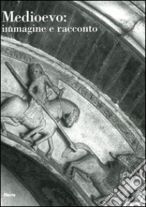 Medioevo: immagine e racconto. Atti del Convegno internazionale di studi (Parma, 27-30 settembre 2000). Ediz. illustrata libro di Quintavalle A. C. (cur.)