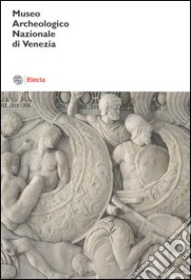 Museo archeologico nazionale di Venezia. Catalogo. Ediz. illustrata libro di Favaretto I. (cur.); De Paoli M. (cur.); Dossi M. C. (cur.)