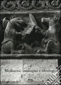 Medioevo: immagini e ideologie. Atti del Convegno internazionale di studi (Parma, 23-27 settembre 2002). Ediz. illustrata libro di Quintavalle A. C. (cur.)