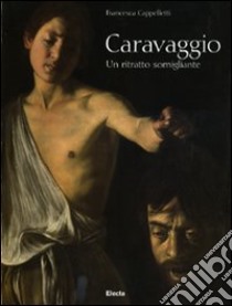 Caravaggio. Un ritratto somigliante. Ediz. illustrata libro di Cappelletti Francesca