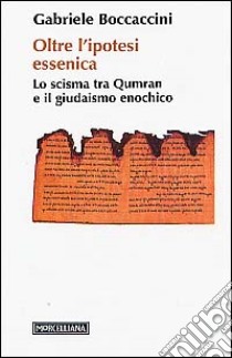 Oltre l'ipotesi essenica. Lo scisma tra Qumran e il giudaismo enochico libro di Boccaccini Gabriele