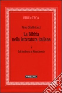 La Bibbia nella letteratura italiana. Vol. 5: Dal Medioevo al Rinascimento libro di Gibellini P. (cur.); Melli G. (cur.); Sipione M. (cur.)