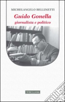 Guido Gonella. Giornalista e politico libro di Bellinetti Michelangelo