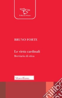 Le virtù cardinali. Breviario di etica libro di Forte Bruno