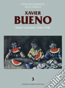 Catalogo generale delle opere di Xavier Bueno. Ediz. illustrata. Vol. 3 libro di Faccenda G. (cur.); Bueno M. I. (cur.)