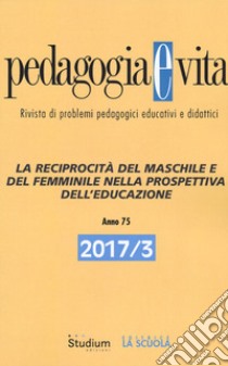 Pedagogia e vita (2017). Vol. 3: La reciprocità del maschile e del femminile nella prospettiva dell'educazione libro