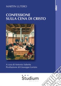 Confessione sulla Cena di Cristo libro di Lutero Martin; Sabetta A. (cur.)