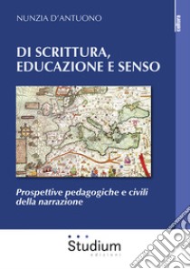 Di scrittura, educazione e senso. Prospettive pedagogiche e civili della narrazione libro di D'Antuono Nunzia