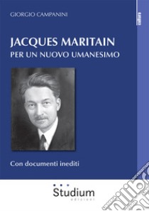 Jacques Maritain. Per un nuovo umanesimo libro di Campanini Giorgio