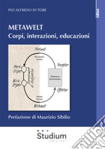 Metawelt. Corpi, interazioni, educazioni libro di Di Tore Pio Alfredo
