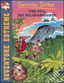 Che fifa sul Kilimangiaro! libro di Stilton Geronimo