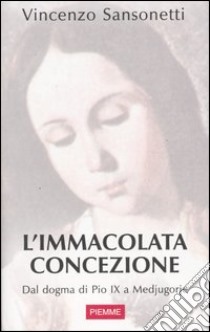 L'immacolata concezione. Dal dogma di Pio IX a Medjugorje libro di Sansonetti Vincenzo
