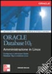 Oracle Database 10g. Amministrazione in Linux libro di Whalen Edward