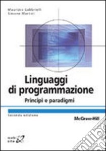Linguaggi di programmazione. Principi e paradigmi libro di Gabbrielli Maurizio; Martini Simone
