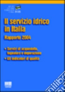 Il servizio idrico in Italia. Rapporto 2004. Servizi di acquedotto, fognatura e depurazione. Gli indicatori di qualità libro di INDIS (cur.)