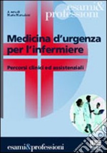 Medicina d'urgenza per l'infermiere libro di Marzalloni Mario