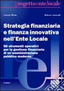 Strategia finanziaria e finanza innovativa nell'ente locale libro di Meola Antonio - Antonelli Roberto