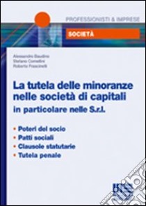 La tutela delle minoranze nelle società di capitali in particolare nelle Srl libro di Baudino Alessandro - Comellini Stefano - Frascinelli Roberto