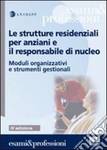 Le strutture residenziali per anziani e il responsabile di nucleo. Moduli organizzativi e strumenti gestionali libro di Ansdipp (cur.)
