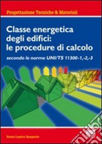 Classe energetica degli edifici: le procedure di calcolo secondo le UNI TS 11300 -1, -2, -3 libro di Lupica Spagnolo Sonia
