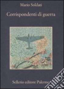 Corrispondenti di guerra libro di Soldati Mario; Morreale E. (cur.)