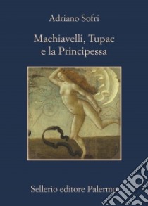 Machiavelli, Tupac e la Principessa libro di Sofri Adriano
