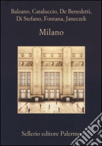 Milano libro di Balzano Marco; Cataluccio Francesco M.; De Benedetti Neige