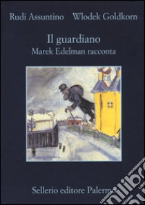 Il guardiano. Marek Edelman racconta libro di Assuntino Rudi; Goldkorn Wlodek
