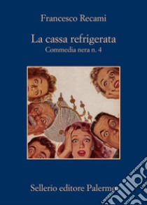 La cassa refrigerata. Commedia nera n. 4 libro di Recami Francesco