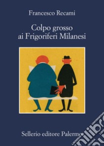 Colpo grosso ai Frigoriferi Milanesi libro di Recami Francesco