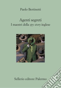Agenti segreti. I maestri della spy story inglese libro di Bertinetti Paolo; Fofi G. (cur.)