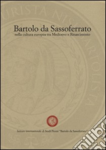 Bartolo da Sassoferrato nella cultura europea tra Medioevo e Rinascimento libro di Crescenzi V. (cur.); Rossi G. (cur.)