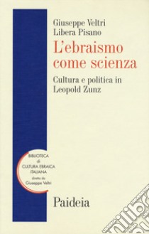 L'ebraismo come scienza. Cultura e politica in Leopold Zunz libro di Pisano Libera; Veltri Giuseppe