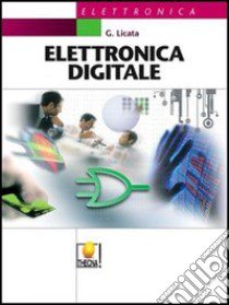 Elettronica digitale. Per gli Ist. tecnici industriali. Con espansione online libro di Licata Giuseppe