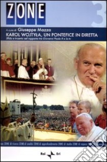 Karol Wojtyla, un pontefice in diretta. Sfida e incanto nel rapporto tra Giovanni Paolo II e la tv. Atti del Convegno (Roma, 6-7 aprile 2006). Con DVD libro di Mazza G. (cur.)