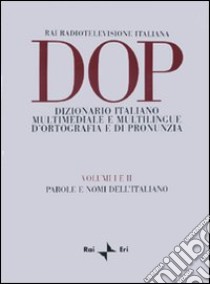 DOP. Dizionario italiano multimediale e multilingue d'ortografia e di pronunzia. Vol. 1-2: Parole e nomi dell'italiano libro