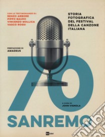 70 Sanremo. Storia fotografica del festival della canzone italiana. Ediz. illustrata libro di Vignola J. (cur.)