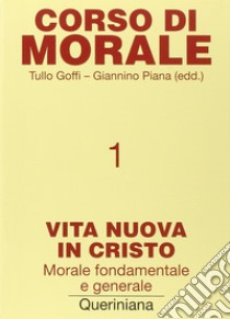 Corso di morale. Vol. 1: Vita nuova in Cristo. Morale fondamentale e generale libro di Goffi T. (cur.); Piana G. (cur.)