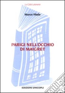 Parigi nell'occhio di Maigret libro di Vitale Marco