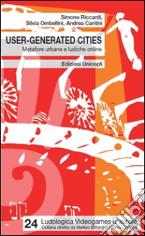 User-generated cities. Metafore urbane e ludiche online libro di Riccardi Simone; Ombellini Silvia; Cantini Andrea
