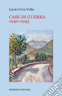 Case di guerra 1940-1945 libro di Ceva Valla Lucio