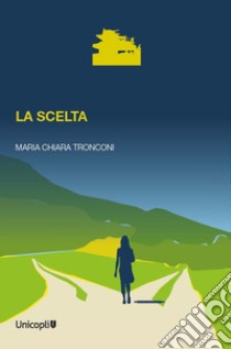 La scelta libro di Tronconi Maria Chiara