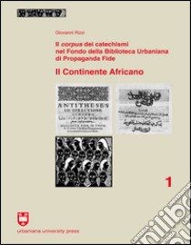 Il Corpus dei catechismi nel Fondo della Biblioteca Urbaniana di Propaganda Fide. Il continente africano libro di Rizzi Giovanni